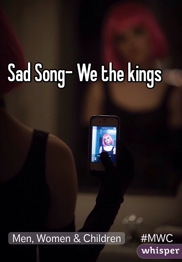 Sad Song- We the kings 
