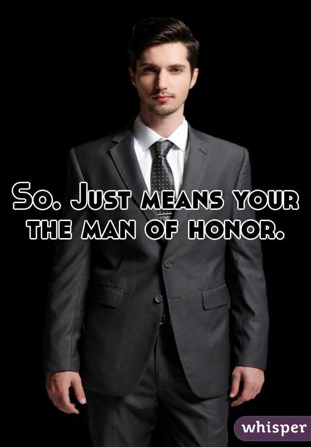 So. Just means your the man of honor. 