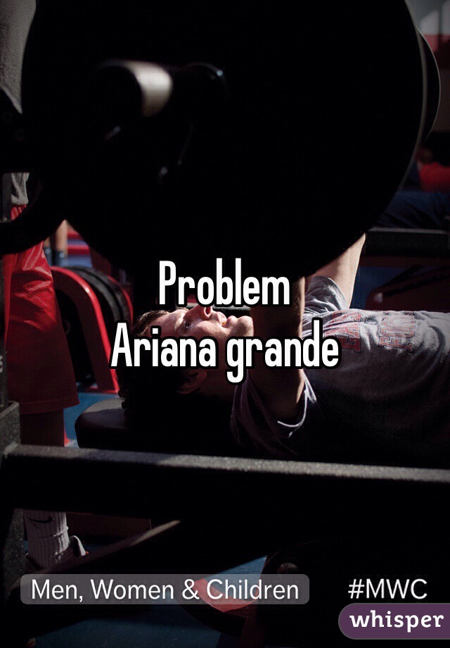 Problem
Ariana grande