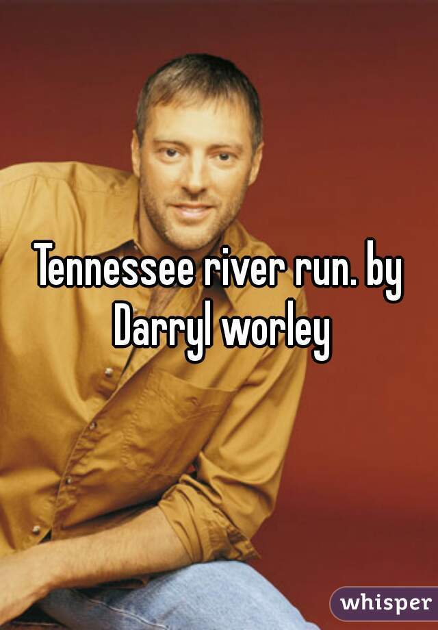 Tennessee river run. by Darryl worley