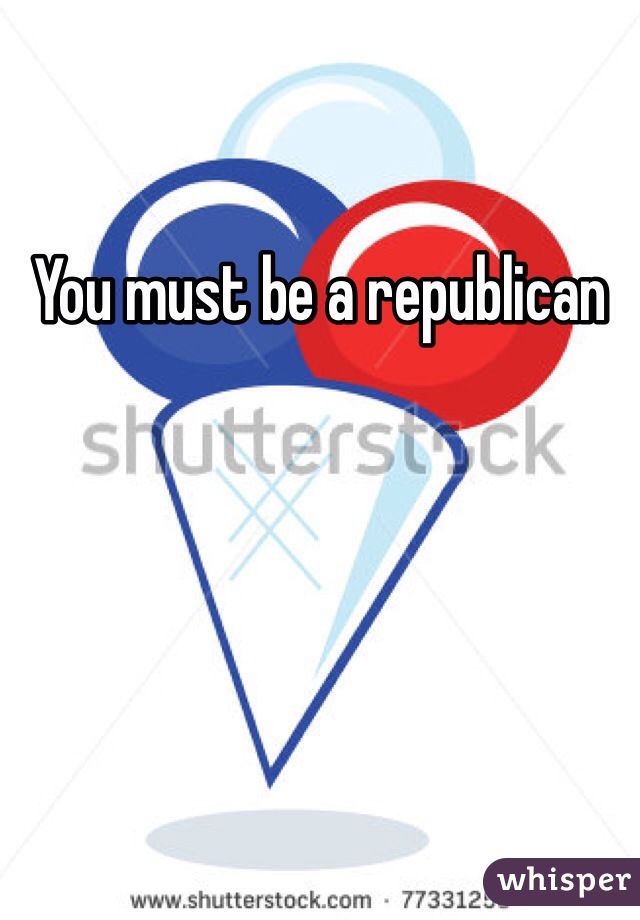 You must be a republican