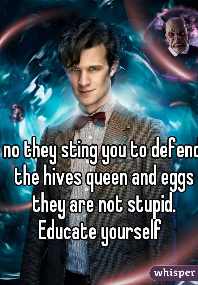 no they sting you to defend the hives queen and eggs they are not stupid. Educate yourself  
