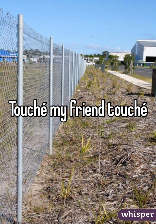 Touché my friend touché 