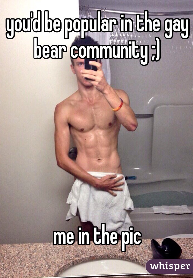 you'd be popular in the gay bear community ;)






me in the pic