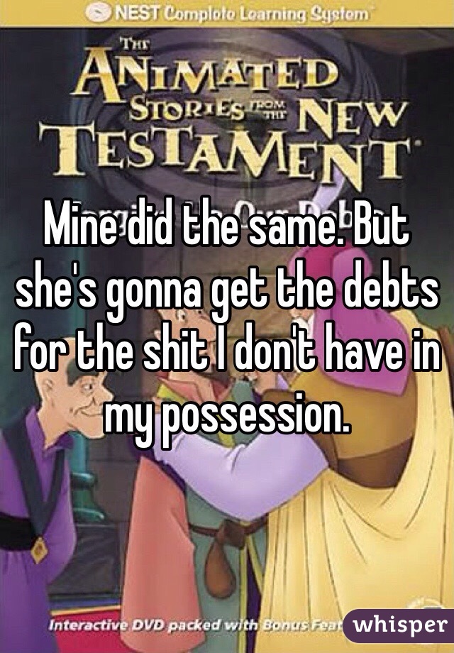 Mine did the same. But she's gonna get the debts for the shit I don't have in my possession. 