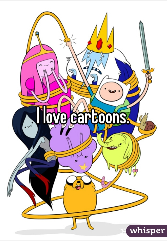 I love cartoons.