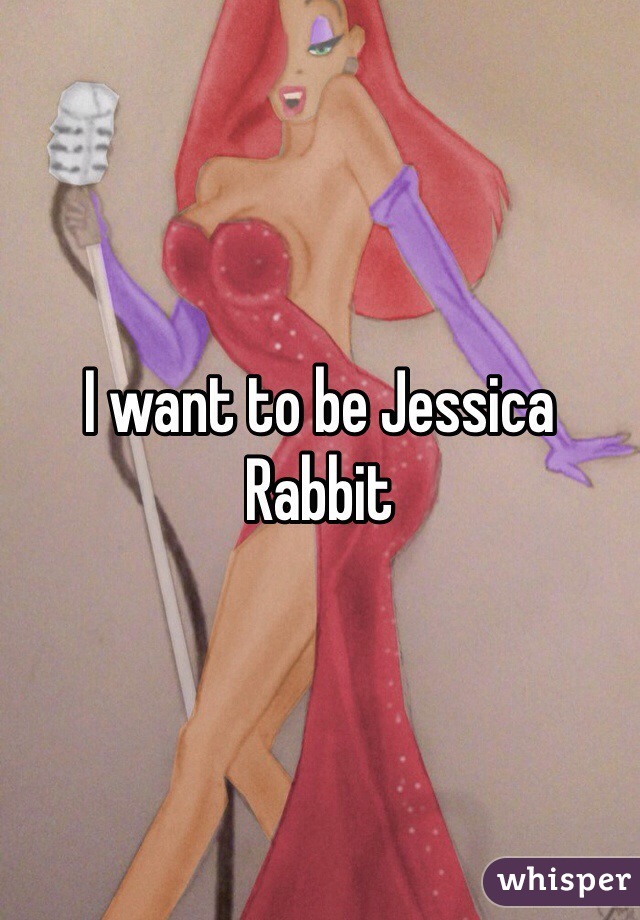 I want to be Jessica Rabbit