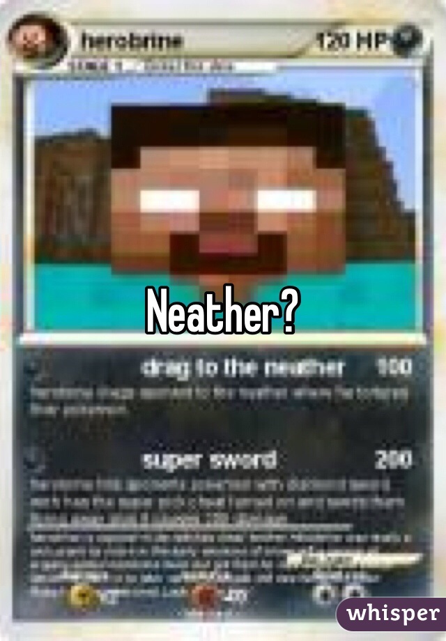 Neather?