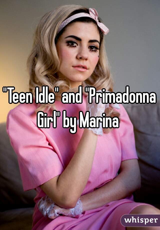 "Teen Idle" and "Primadonna Girl" by Marina  