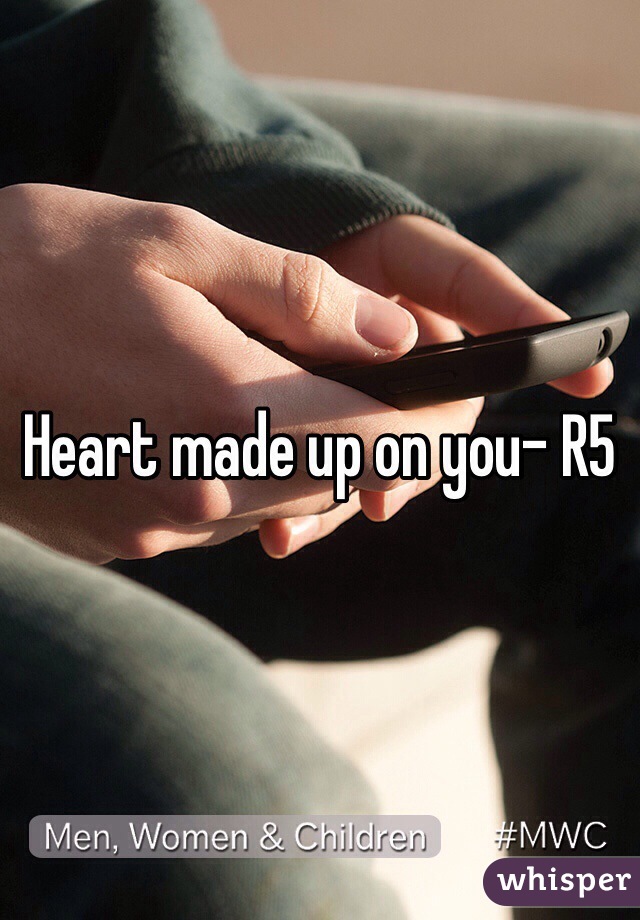 Heart made up on you- R5