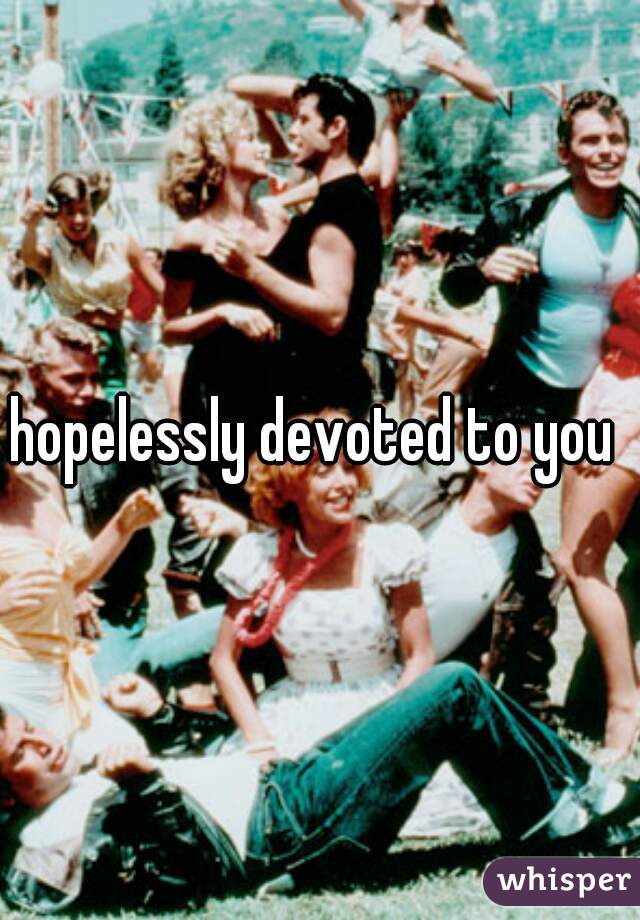 hopelessly devoted to you 