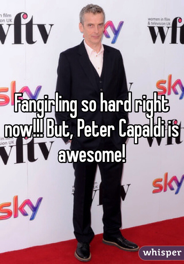 Fangirling so hard right now!!! But, Peter Capaldi is awesome! 
