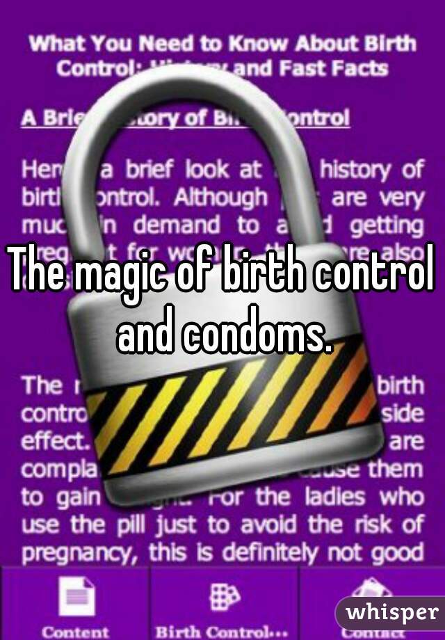 The magic of birth control and condoms.