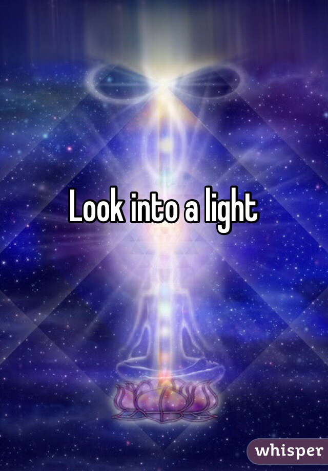 Look into a light
