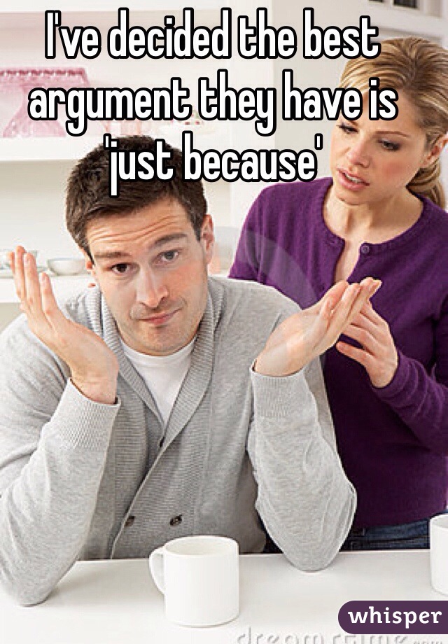 I've decided the best argument they have is 'just because'