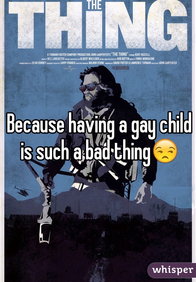 Because having a gay child is such a bad thing😒