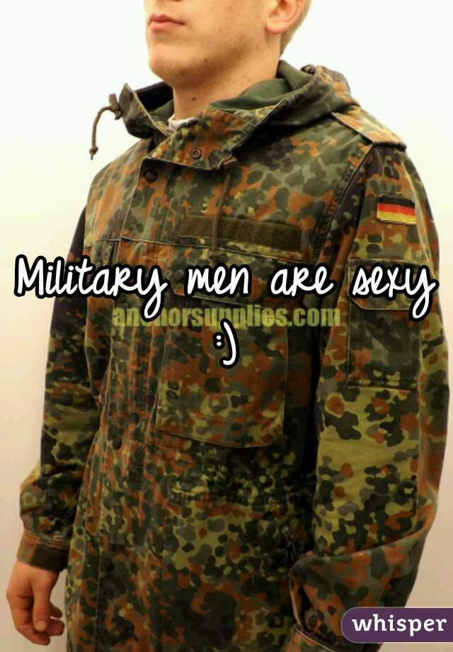 Military men are sexy :) 