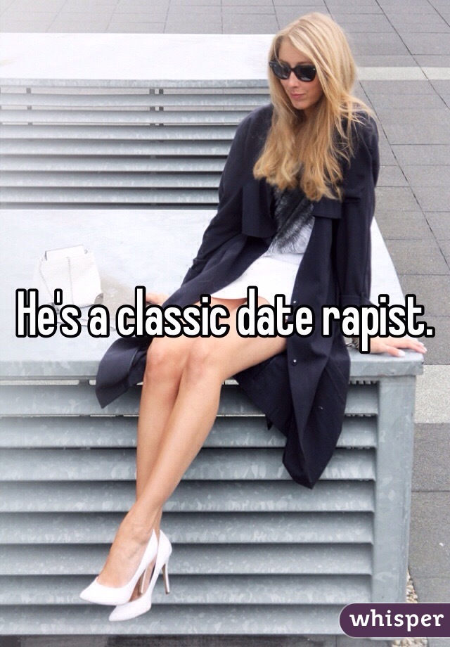 He's a classic date rapist. 