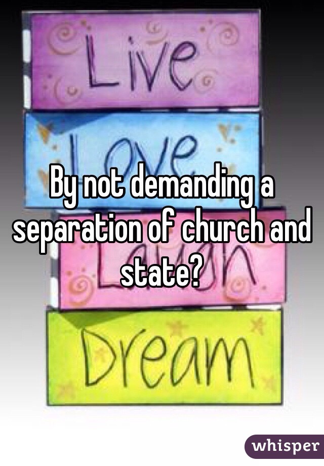 By not demanding a separation of church and state?