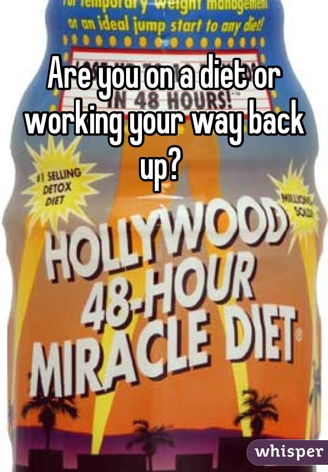 Are you on a diet or working your way back up? 