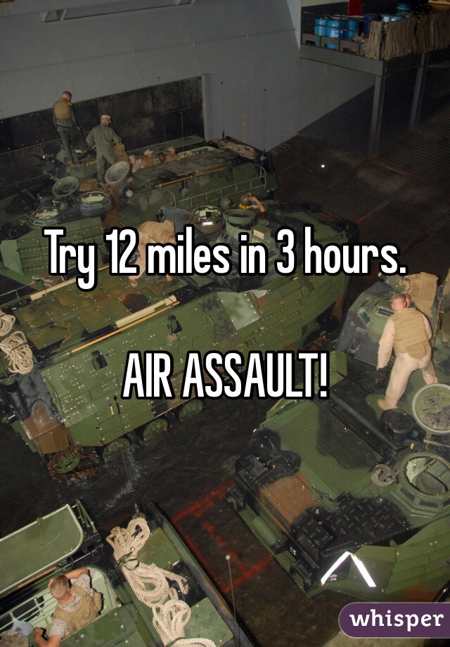 Try 12 miles in 3 hours. 

AIR ASSAULT!