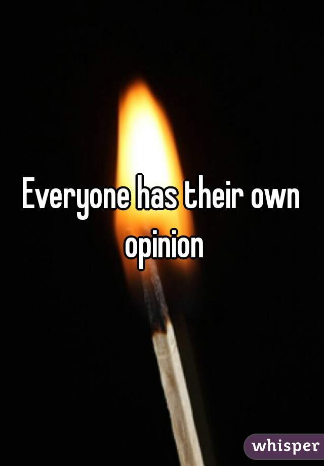 Everyone has their own opinion