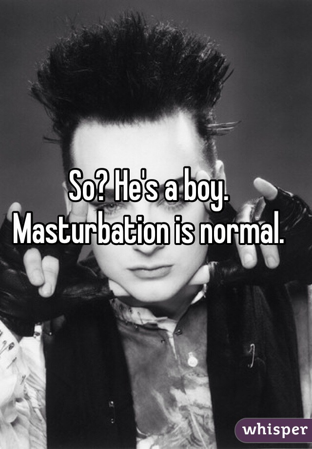 So? He's a boy. Masturbation is normal. 