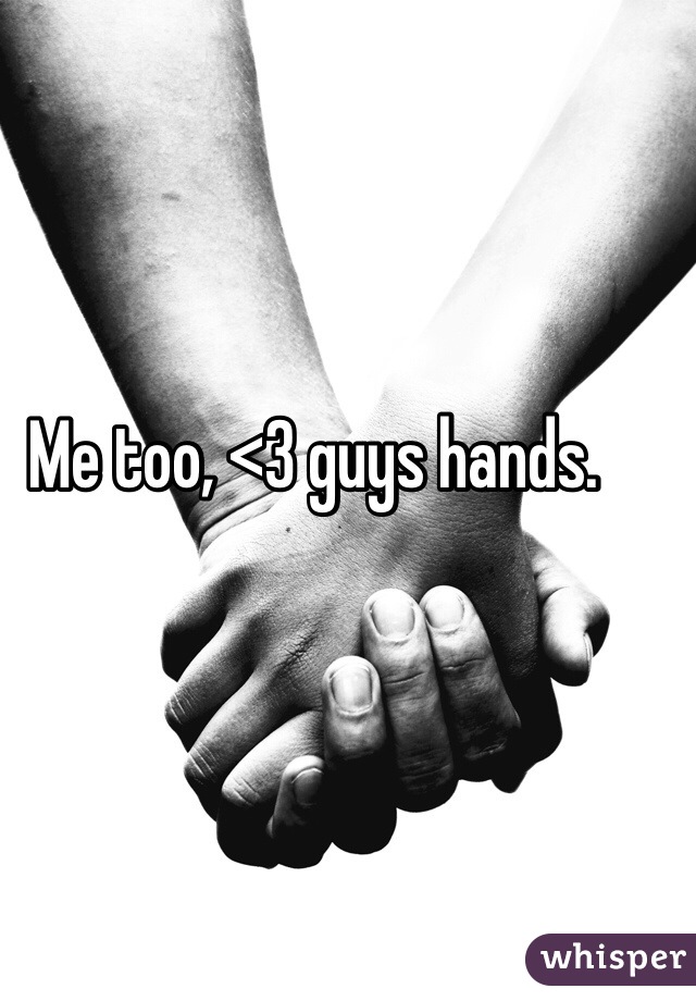 Me too, <3 guys hands. 