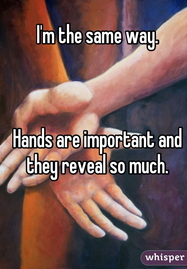 I'm the same way.



Hands are important and they reveal so much.