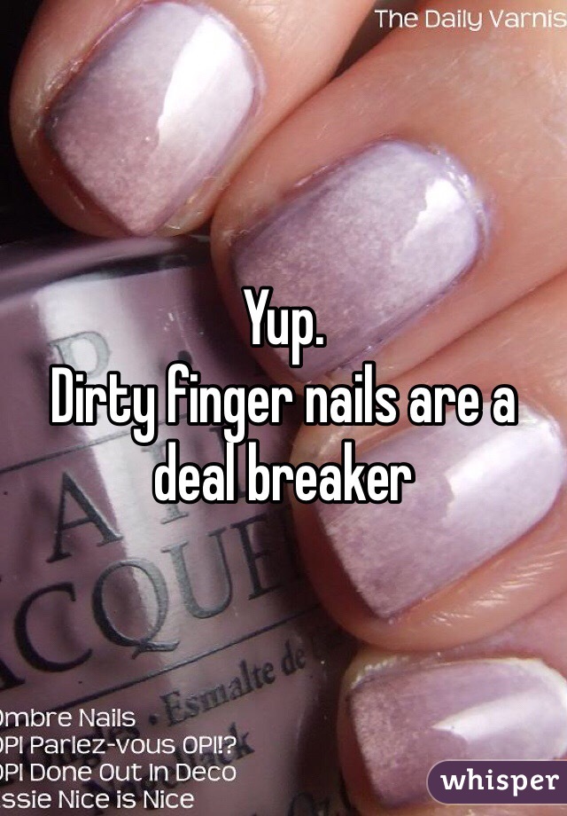 Yup. 
Dirty finger nails are a deal breaker