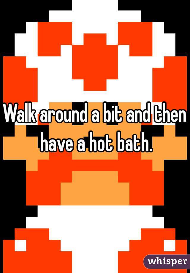 Walk around a bit and then have a hot bath.