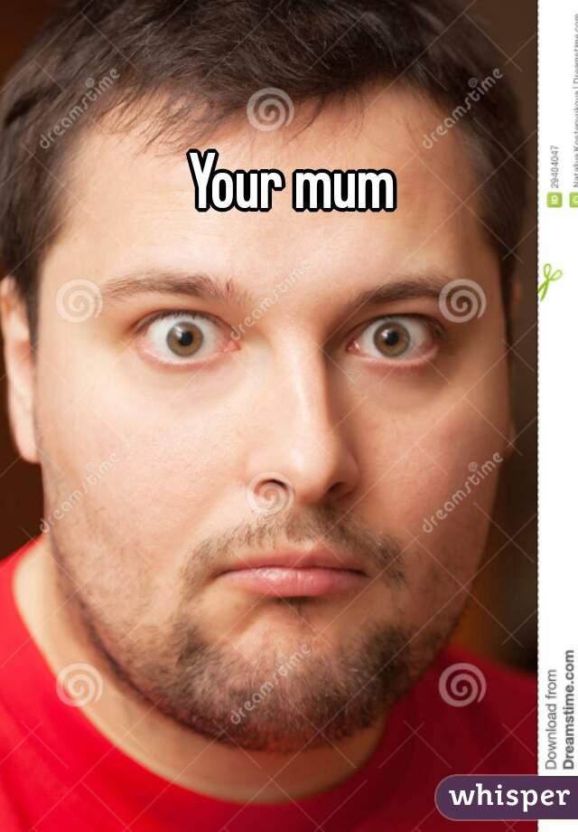 Your mum