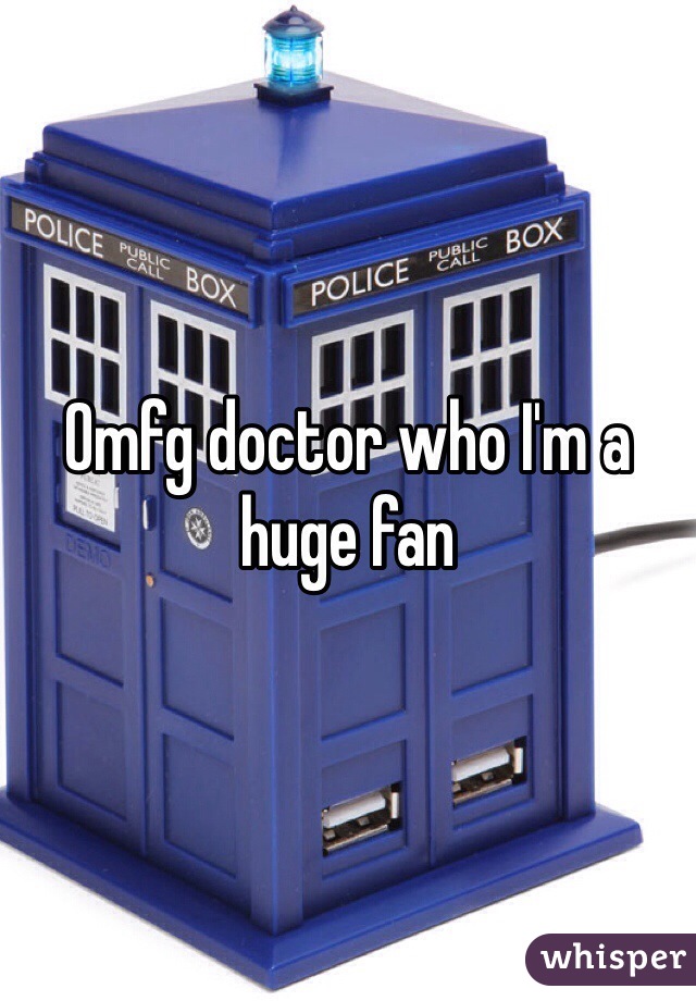 Omfg doctor who I'm a huge fan 