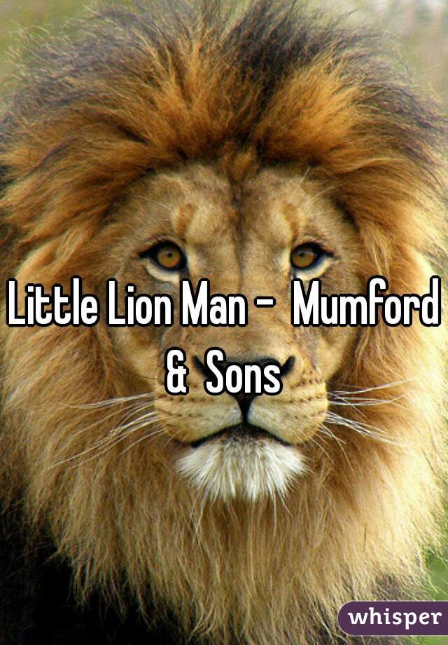 Little Lion Man -  Mumford &  Sons 