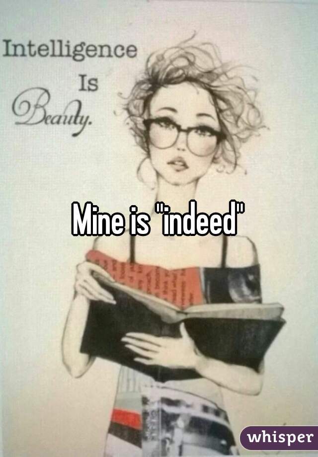 Mine is "indeed"