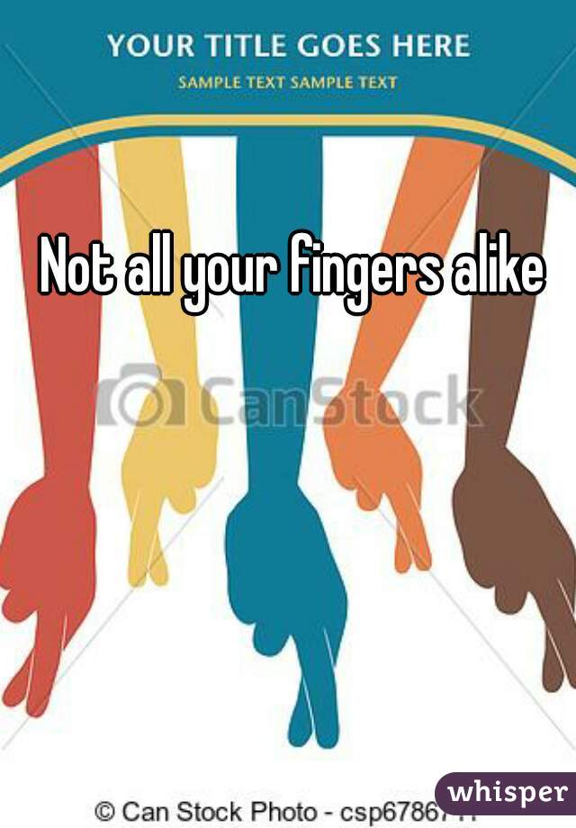 Not all your fingers alike 