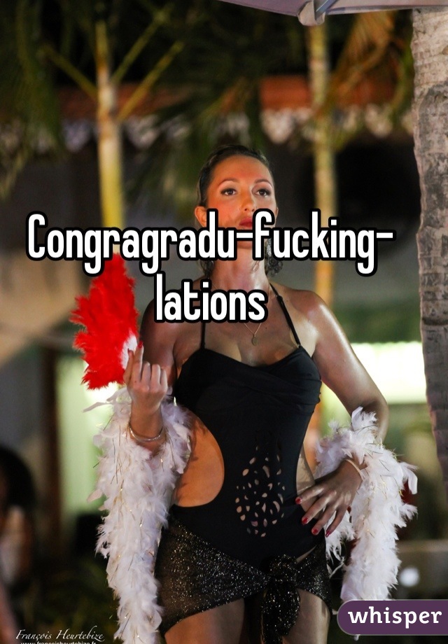 Congragradu-fucking-lations