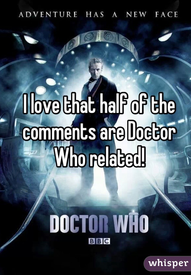 I love that half of the comments are Doctor Who related!
