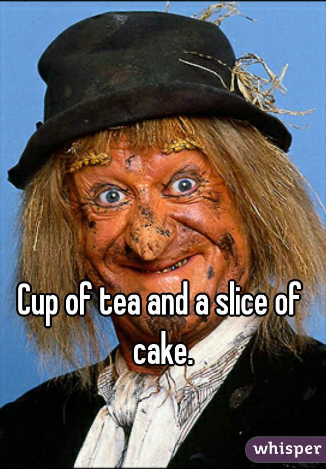 Cup of tea and a slice of cake.