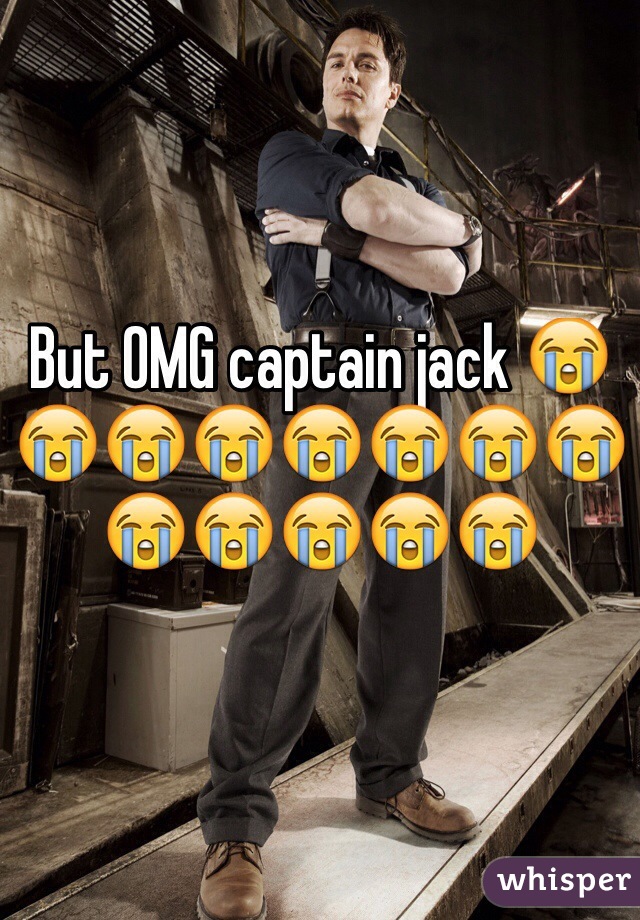 But OMG captain jack 😭😭😭😭😭😭😭😭😭😭😭😭😭