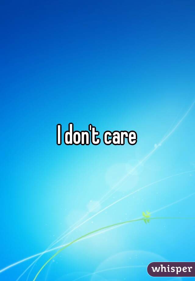 I don't care