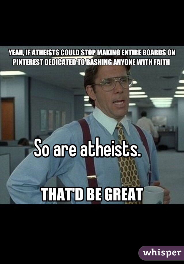So are atheists.  