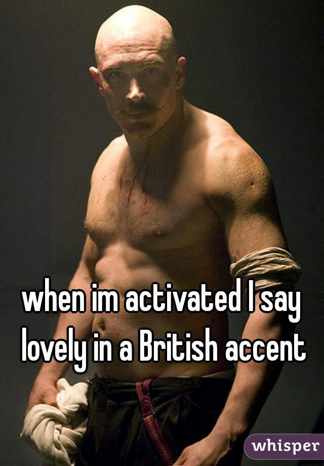 when im activated I say lovely in a British accent