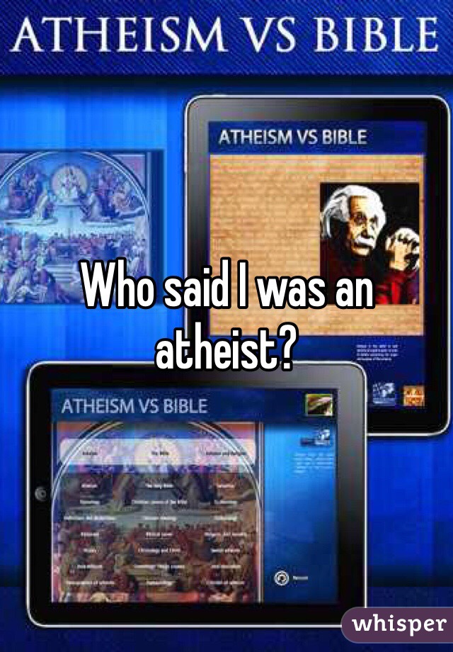 Who said I was an atheist?