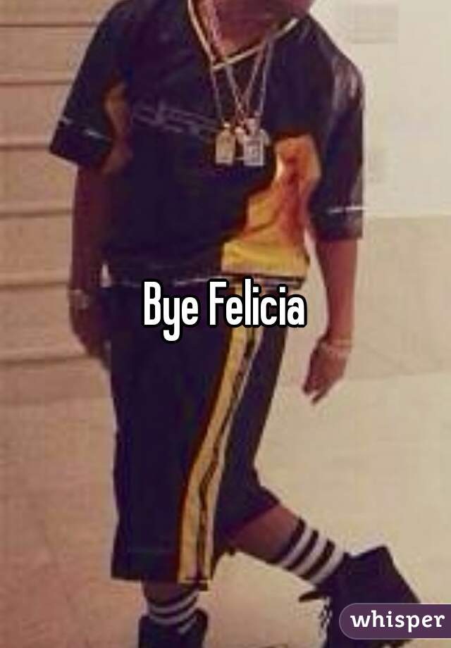 Bye Felicia