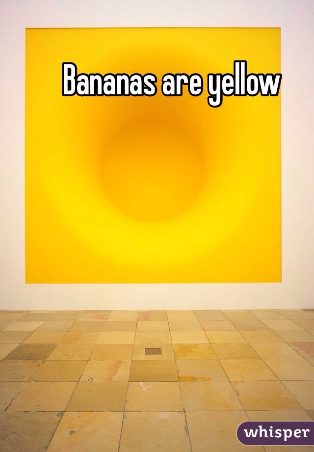 Bananas are yellow 