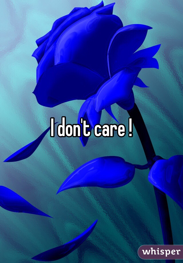 I don't care ! 