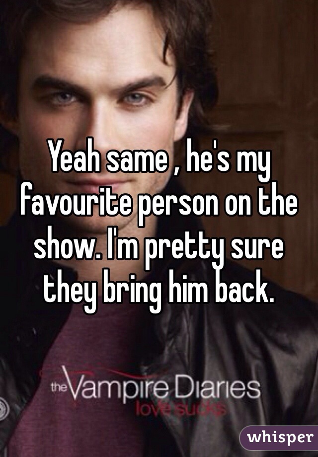 Yeah same , he's my favourite person on the show. I'm pretty sure they bring him back.