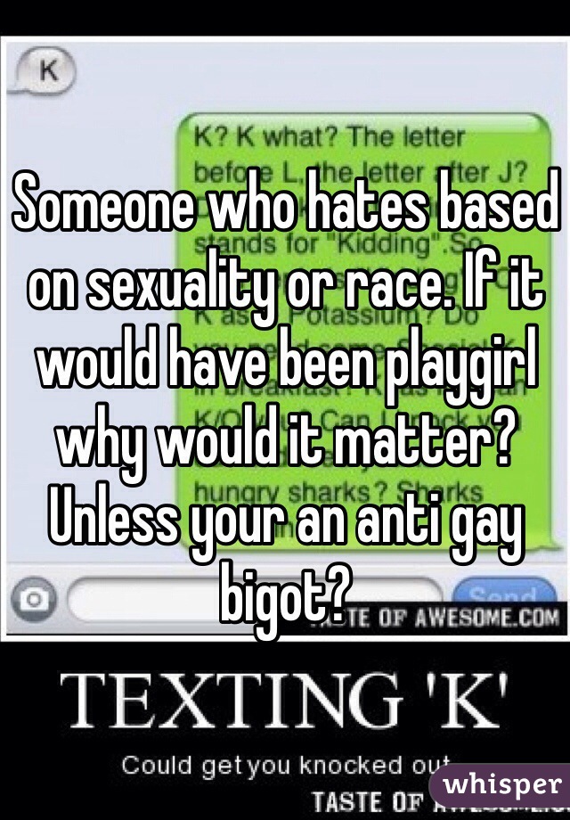 Someone who hates based on sexuality or race. If it would have been playgirl why would it matter? Unless your an anti gay bigot?