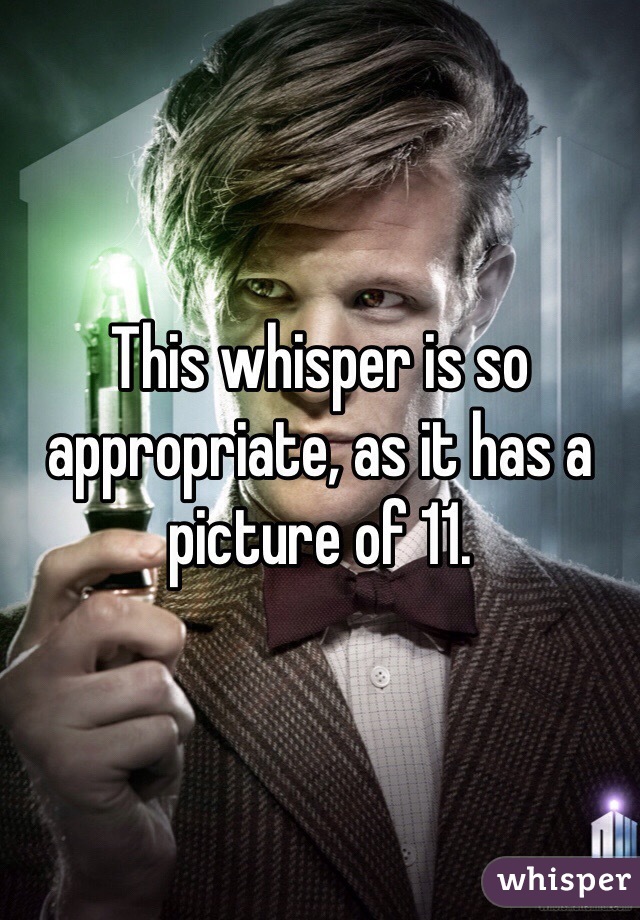 This whisper is so appropriate, as it has a picture of 11. 